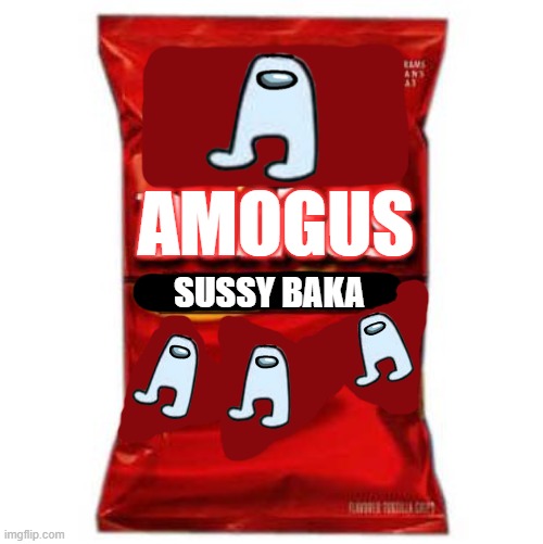 the snack you've always wanted | AMOGUS; SUSSY BAKA | image tagged in doritos | made w/ Imgflip meme maker