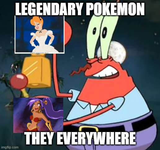 pokemkon | LEGENDARY POKEMON; THEY EVERYWHERE | image tagged in mr krabs bell | made w/ Imgflip meme maker