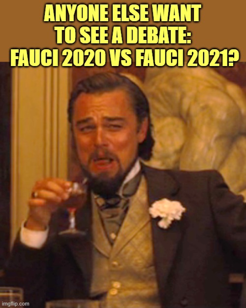 Laughing Leo Meme | ANYONE ELSE WANT TO SEE A DEBATE:
 FAUCI 2020 VS FAUCI 2021? | image tagged in memes,laughing leo | made w/ Imgflip meme maker