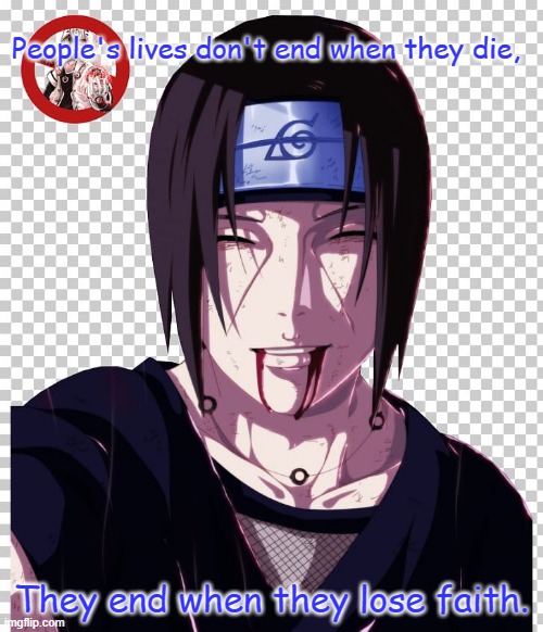 *sad about Itachi's death* | People's lives don't end when they die, They end when they lose faith. | image tagged in itachi,naruto,quote | made w/ Imgflip meme maker