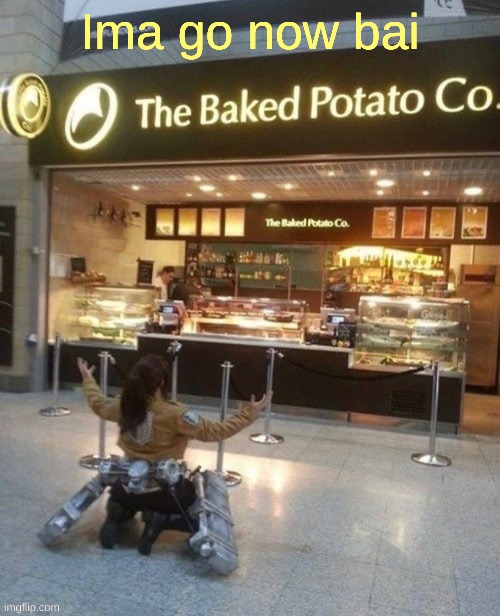 The Baked Potato Co. | Ima go now bai | image tagged in the baked potato co | made w/ Imgflip meme maker
