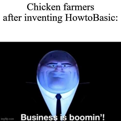 Kingpin Business is boomin' | Chicken farmers after inventing HowtoBasic: | image tagged in kingpin business is boomin' | made w/ Imgflip meme maker