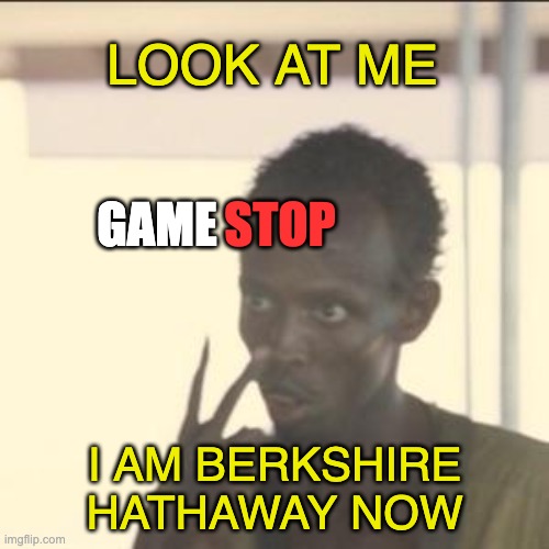 Look At Me Meme | LOOK AT ME; GAME; STOP; I AM BERKSHIRE HATHAWAY NOW | image tagged in memes,look at me | made w/ Imgflip meme maker