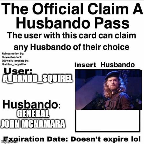 Claim Your Husbando | A_DANDD_SQUIREL; GENERAL JOHN MCNAMARA | image tagged in claim your husbando | made w/ Imgflip meme maker