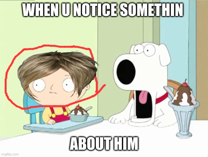 wow. |  WHEN U NOTICE SOMETHIN; ABOUT HIM | image tagged in brian suprised,funny,memes | made w/ Imgflip meme maker