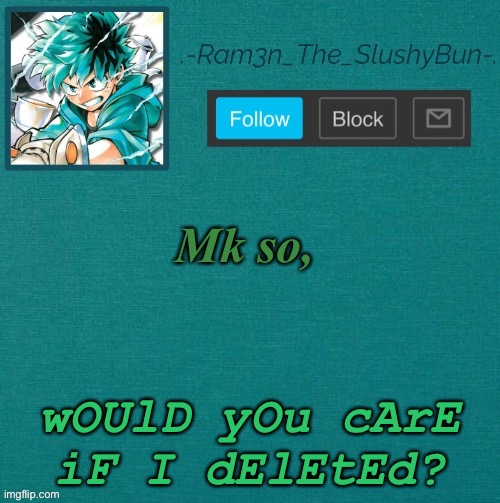 e | Mk so, wOUlD yOu cArE iF I dElEtEd? | image tagged in mha template thanks sponge p | made w/ Imgflip meme maker