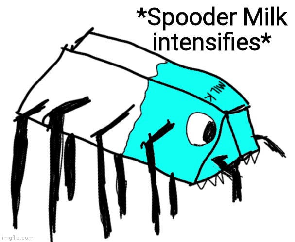 Spooder Milk | *Spooder Milk intensifies* | image tagged in spooder milk | made w/ Imgflip meme maker