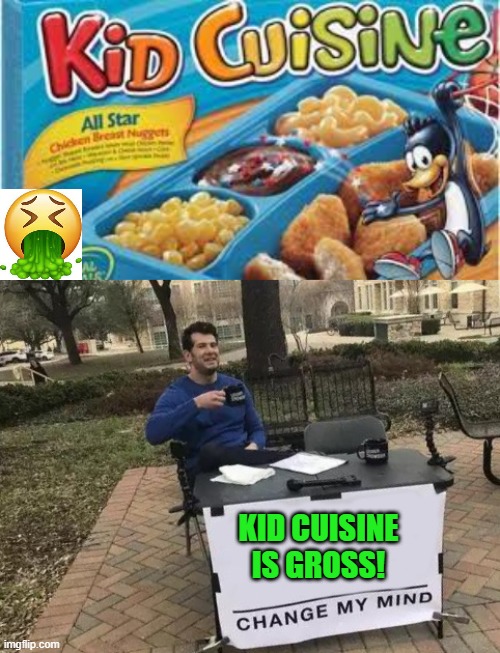 Kid cuisine: THE TRUTH | KID CUISINE IS GROSS! | image tagged in memes,change my mind | made w/ Imgflip meme maker