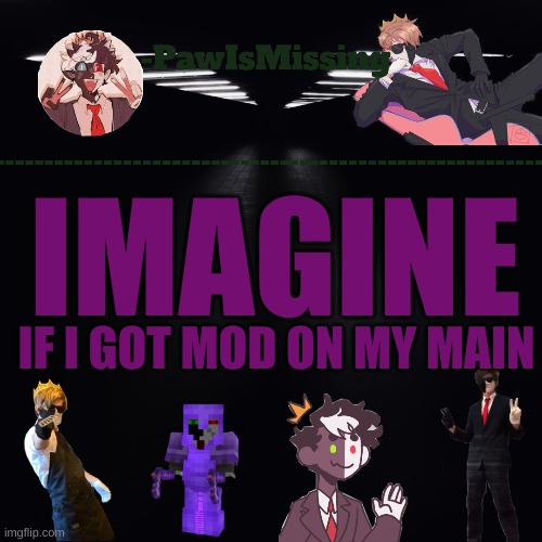 IMAGINE; IF I GOT MOD ON MY MAIN | made w/ Imgflip meme maker