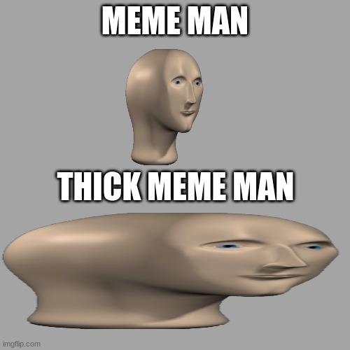 Thick meme man | MEME MAN; THICK MEME MAN | image tagged in memes,blank transparent square,meme man,thick | made w/ Imgflip meme maker
