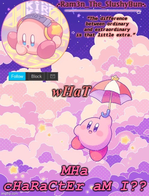 R E | wHaT; MHa cHaRaCtEr aM I?? | image tagged in ram3n's kirby template p | made w/ Imgflip meme maker