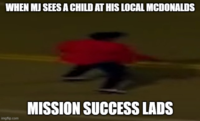 My first meme, pretty proud of it too. | WHEN MJ SEES A CHILD AT HIS LOCAL MCDONALDS; MISSION SUCCESS LADS | image tagged in mj,blindinglights | made w/ Imgflip meme maker