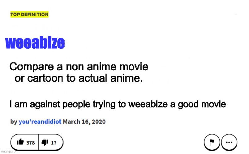 Yeah. Big Hero 6 is weeabized a lot. I still enjoy it. | weeabize; Compare a non anime movie or cartoon to actual anime. I am against people trying to weeabize a good movie | image tagged in blank urban dictionary,anime sucks,no anime allowed | made w/ Imgflip meme maker