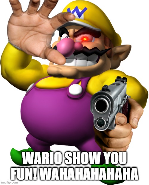 he's coming to get you | WARIO SHOW YOU FUN! WAHAHAHAHAHA | image tagged in wario | made w/ Imgflip meme maker