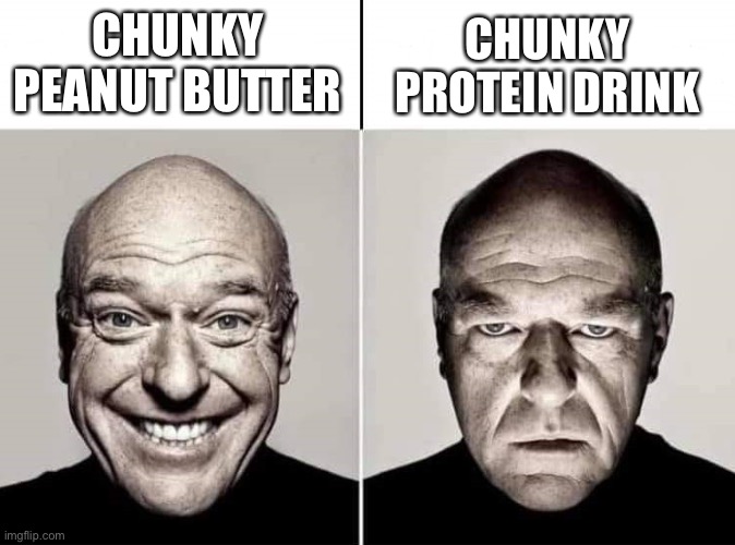 CHUNKY PROTEIN DRINK; CHUNKY PEANUT BUTTER | image tagged in memes | made w/ Imgflip meme maker