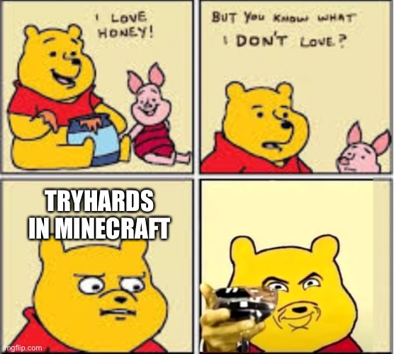 I love honey | TRYHARDS IN MINECRAFT | image tagged in i love honey | made w/ Imgflip meme maker