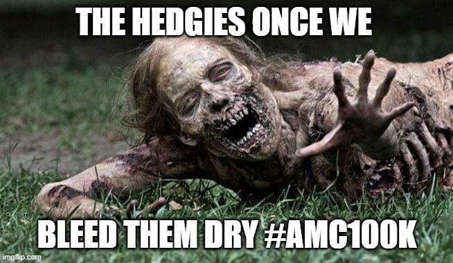 Bleed Them Dry #AMC100K | THE HEDGIES ONCE WE; BLEED THEM DRY #AMC100K | image tagged in walking dead zombie | made w/ Imgflip meme maker