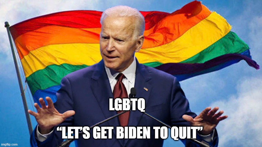 Let’s Get Biden To Quit | LGBTQ; “LET’S GET BIDEN TO QUIT” | image tagged in lgbtq,joe biden | made w/ Imgflip meme maker