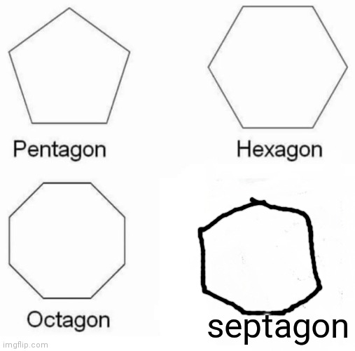 Pentagon Hexagon Octagon Meme | septagon | image tagged in memes,pentagon hexagon octagon,i am smort | made w/ Imgflip meme maker