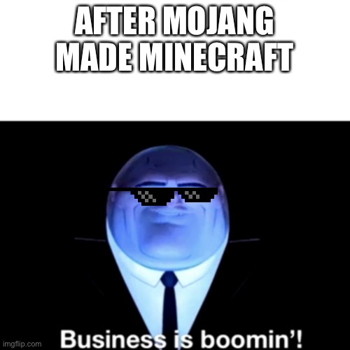 Kingpin Business is boomin' | AFTER MOJANG MADE MINECRAFT | image tagged in kingpin business is boomin' | made w/ Imgflip meme maker