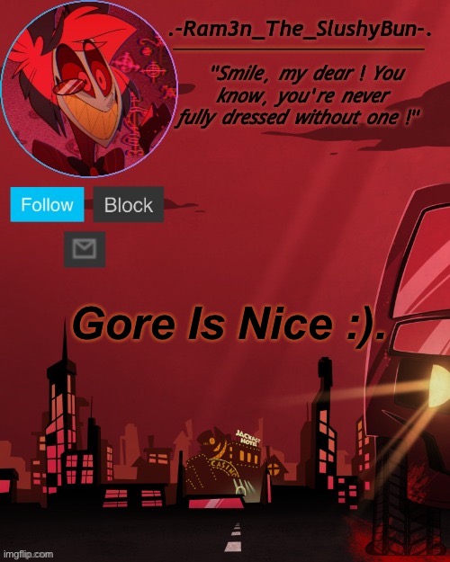 <) | Gore Is Nice :). | image tagged in alastor temp thingie | made w/ Imgflip meme maker