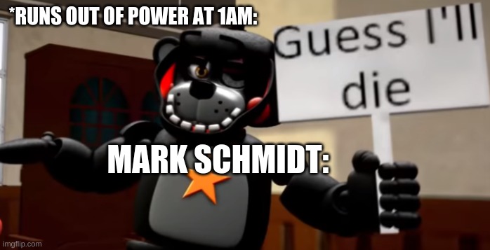 lol | *RUNS OUT OF POWER AT 1AM:; MARK SCHMIDT: | image tagged in lefty guess i'll die | made w/ Imgflip meme maker