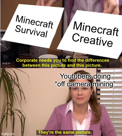 Off camera mining | Minecraft Survival; Minecraft Creative; Youtubers doing “off camera mining” | image tagged in memes,they're the same picture,minecraft,fun | made w/ Imgflip meme maker