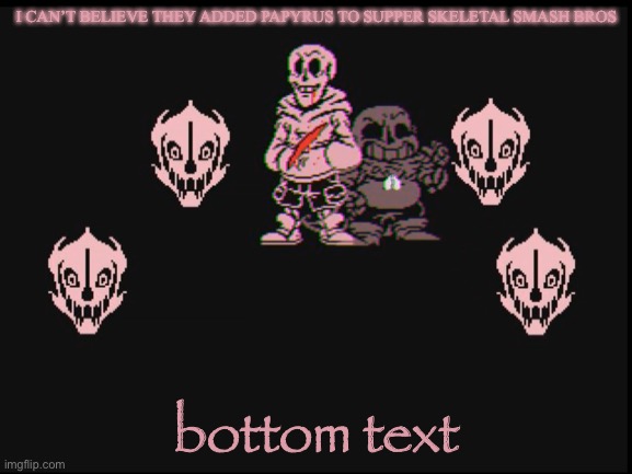 ClassicSwap Papyrus | I CAN’T BELIEVE THEY ADDED PAPYRUS TO SUPPER SKELETAL SMASH BROS; bottom text | image tagged in classicswap,undertale,skeletal,smash,papyrus,sans | made w/ Imgflip meme maker