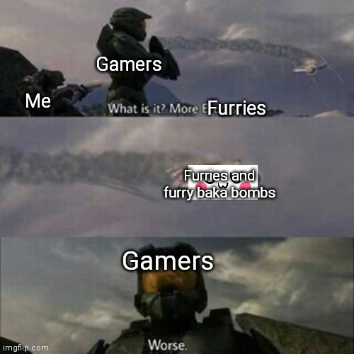 What is it? More Brutes? | Gamers; Me; Furries; Furries and furry baka bombs; Gamers | image tagged in what is it more brutes | made w/ Imgflip meme maker