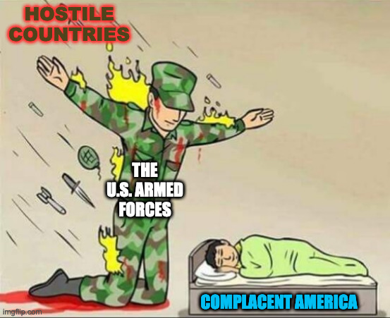 Memorial Day and Every Day | HOSTILE COUNTRIES; THE U.S. ARMED FORCES; COMPLACENT AMERICA | image tagged in soldier protecting sleeping child,defending our country | made w/ Imgflip meme maker