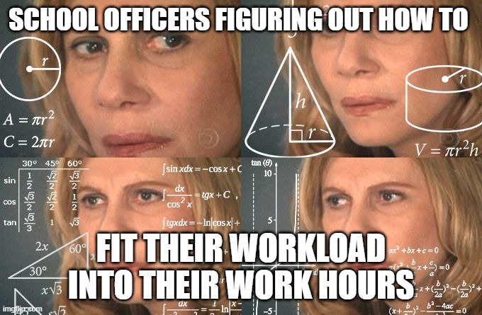 School Officers Appreciation Day | SCHOOL OFFICERS FIGURING OUT HOW TO; FIT THEIR WORKLOAD INTO THEIR WORK HOURS | image tagged in calculating meme,teacher,aide,school | made w/ Imgflip meme maker