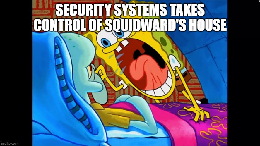 SECURITY SYSTEMS TAKES CONTROL OF SQUIDWARD'S HOUSE | made w/ Imgflip meme maker