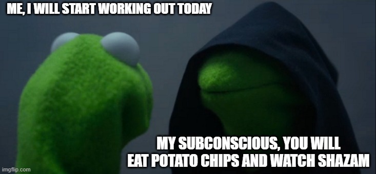 Evil Kermit | ME, I WILL START WORKING OUT TODAY; MY SUBCONSCIOUS, YOU WILL EAT POTATO CHIPS AND WATCH SHAZAM | image tagged in memes,evil kermit | made w/ Imgflip meme maker