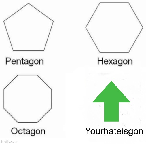 UPVOTES FOR EVERYONE | Yourhateisgon | image tagged in memes,pentagon hexagon octagon,upvotes,upvote,happy | made w/ Imgflip meme maker