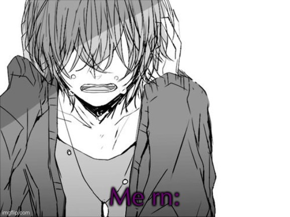 Me rn: | made w/ Imgflip meme maker