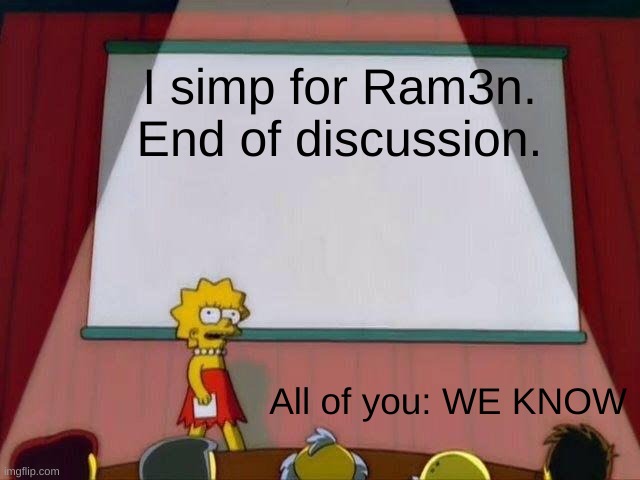 <3 | I simp for Ram3n. End of discussion. All of you: WE KNOW | image tagged in lisa simpson's presentation,ramen | made w/ Imgflip meme maker