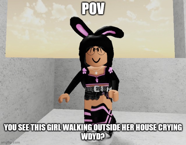 This is my best friends Roblox character | POV; YOU SEE THIS GIRL WALKING OUTSIDE HER HOUSE CRYING
WDYD? | image tagged in roblox | made w/ Imgflip meme maker