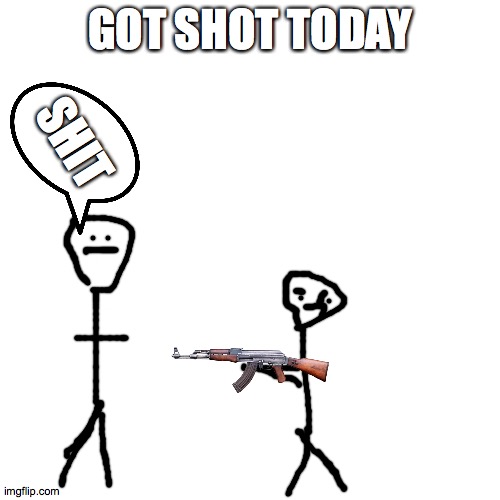 covid shot idk about this being in politics | GOT SHOT TODAY; SHIT | image tagged in memes,blank transparent square | made w/ Imgflip meme maker