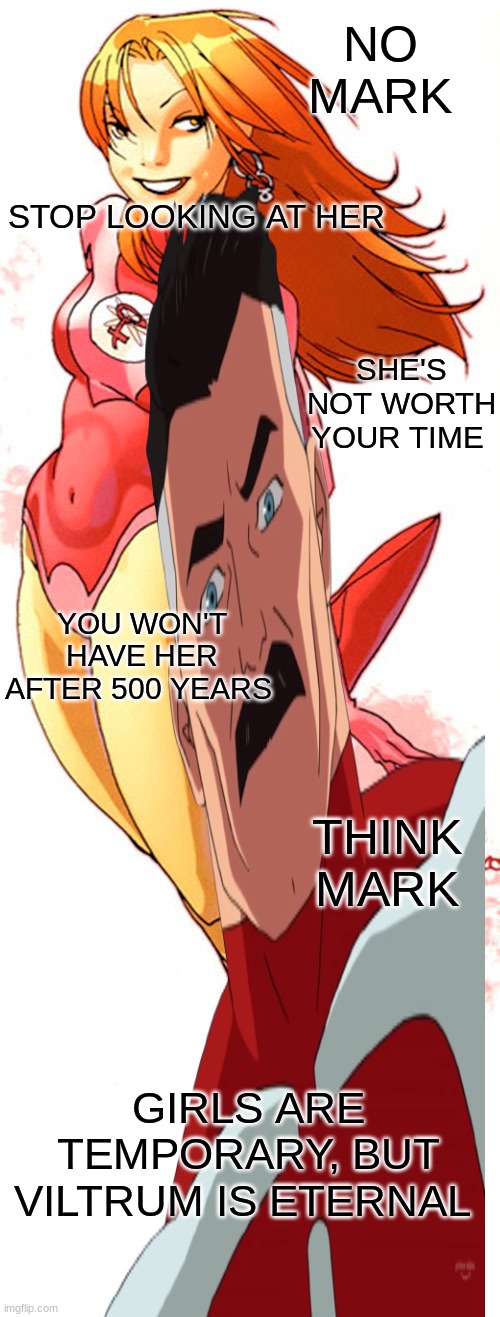 Viltrum is Eternal Omni Man | NO MARK; STOP LOOKING AT HER; SHE'S NOT WORTH YOUR TIME; YOU WON'T HAVE HER AFTER 500 YEARS; THINK MARK; GIRLS ARE TEMPORARY, BUT VILTRUM IS ETERNAL | image tagged in memes,think mark think,invincible,comics/cartoons,fun,funny memes | made w/ Imgflip meme maker