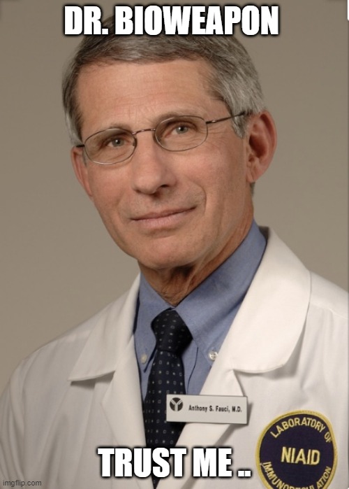 FAUCI | DR. BIOWEAPON; TRUST ME .. | image tagged in dr fauci | made w/ Imgflip meme maker