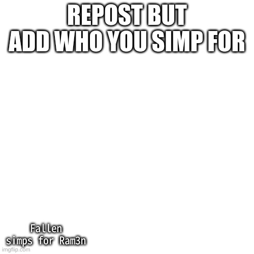 Blank Transparent Square | REPOST BUT ADD WHO YOU SIMP FOR; Fallen simps for Ram3n | image tagged in memes,blank transparent square,ramen,beautiful | made w/ Imgflip meme maker