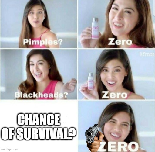 Pimples, Zero! | CHANCE OF SURVIVAL? | image tagged in pimples zero | made w/ Imgflip meme maker
