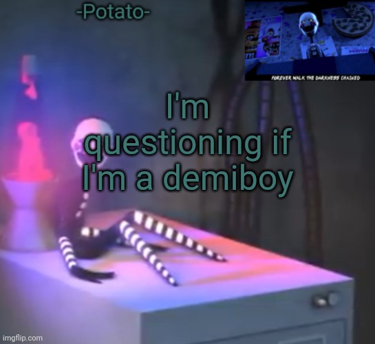 -Potato- Fnaf 2 the puppet announcement | I'm questioning if I'm a demiboy | image tagged in -potato- fnaf 2 the puppet announcement | made w/ Imgflip meme maker