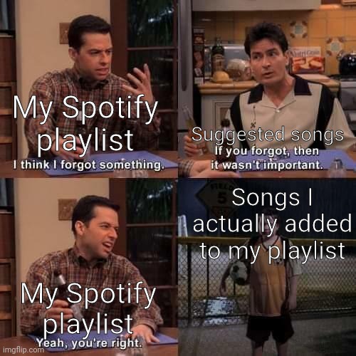 Worst part is, you need to pay for Spotify to not play suggested songs | Suggested songs; My Spotify playlist; Songs I actually added to my playlist; My Spotify playlist | image tagged in i think i forgot something,spotify,music,friends,-_- | made w/ Imgflip meme maker