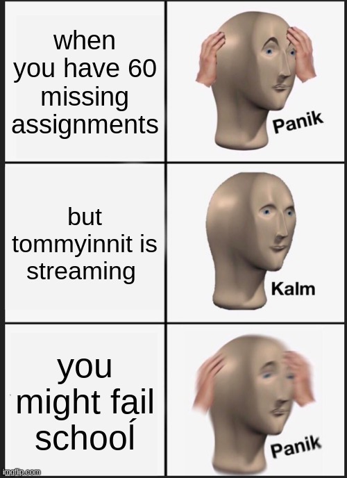 Panik Kalm Panik | when you have 60 missing assignments; but tommyinnit is streaming; you might fail schooĺ | image tagged in memes,panik kalm panik | made w/ Imgflip meme maker