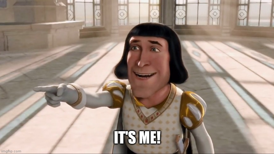 Farquaad Pointing | IT'S ME! | image tagged in farquaad pointing | made w/ Imgflip meme maker