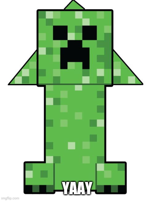 creeper upvote | YAAY | image tagged in creeper upvote | made w/ Imgflip meme maker