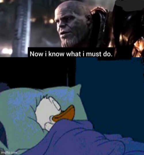 Gn | image tagged in thanos now i know what i must do,sleepy donald duck in bed | made w/ Imgflip meme maker