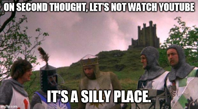 monty python tis a silly place | ON SECOND THOUGHT, LET'S NOT WATCH YOUTUBE IT'S A SILLY PLACE. | image tagged in monty python tis a silly place | made w/ Imgflip meme maker