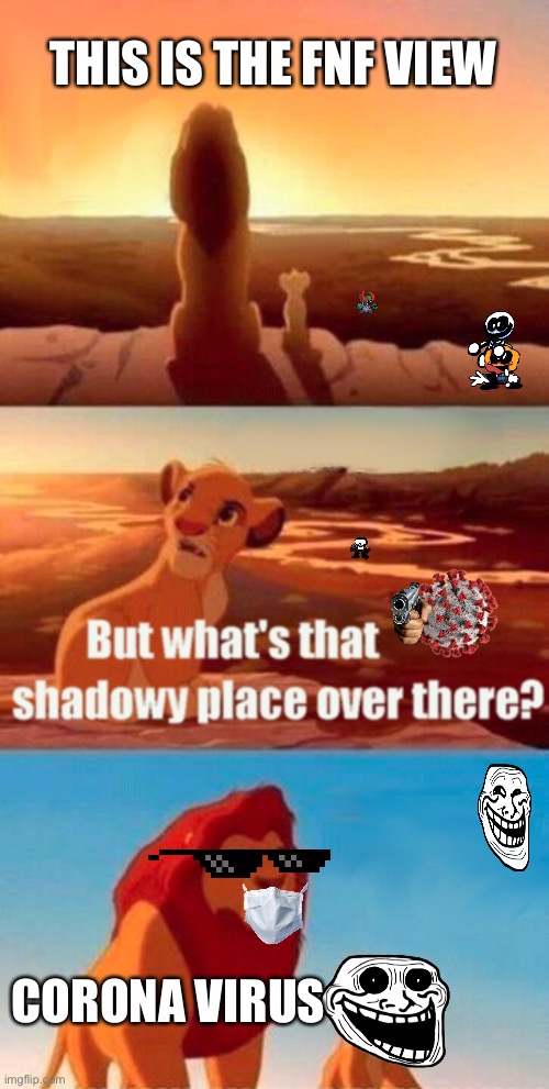 Corona | THIS IS THE FNF VIEW; CORONA VIRUS | image tagged in memes,simba shadowy place | made w/ Imgflip meme maker